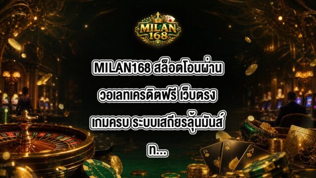 MILAN168 สล็อตโอนผ่านวอเลทเครดิตฟรี